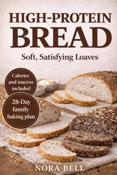HIGH PROTEIN BREAD: Soft, Satisfying Loaves
