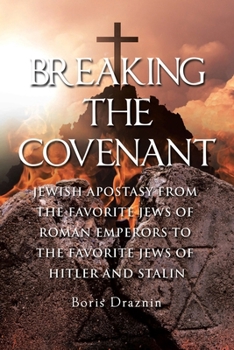 Breaking The Covenant: Jewish Apostasy from the Favorite Jews of Roman Emperors to the Favorite Jews of Hitler and Stalin