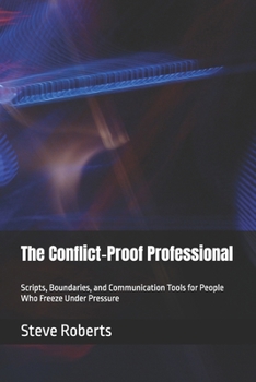 Paperback The Conflict-Proof Professional: Scripts, Boundaries, and Communication Tools for People Who Freeze Under Pressure Book