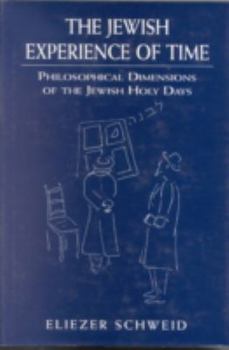 Hardcover The Jewish Experience of Time: Philosophical Dimensions of the Jewish Holy Daysphilosophical Dimensions of the Jewish Holy Daysphilosophical Dimensio Book