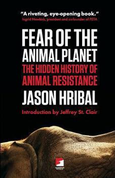 Fear of the Animal Planet: The Hidden History of Animal Resistance