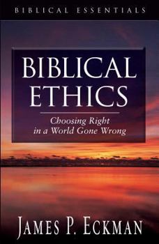 Paperback Biblical Ethics: Choosing Right in a World Gone Wrong (Biblical Essentials Series) Book