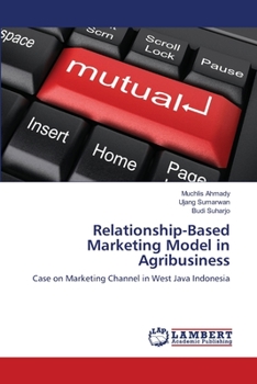 Relationship-Based Marketing Model in Agribusiness: Case on Marketing Channel in West Java Indonesia