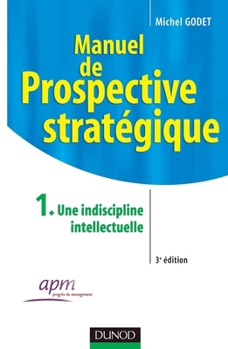 Paperback Manuel de prospective stratégique - Tome 1 - 3ème édition - Une indiscipline intellectuelle [French] Book