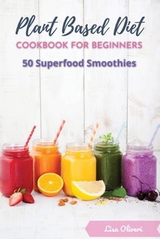 Paperback Plant Based Diet Cookbook for Beginners: 50 Superfood Smoothies Book