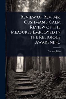 Review of Rev. Mr. Cushman's Calm Review of the Measures Employed in the Religious Awakening