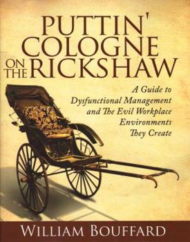 Paperback Puttin' Cologne on the Rickshaw: A Guide to Dysfunctional Management and the Evil Workplace Environments They Create Book