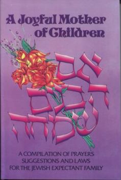 Joyful Mother of Children: A Compilation of Prayers, Suggestions and Laws for the Jewish Expectant Family