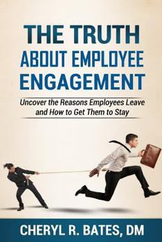 Paperback The TRUTH about Employee Engagement: Uncover the Reasons Employees Leave and How to Get Them to Stay Book