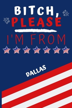 Paperback Bitch Please I'm From Dallas: Perfect Gag Gift For Someone From Dallas! - Blank Lined Notebook Journal - 120 Pages 6 x 9 Format - Office - Gift- Book