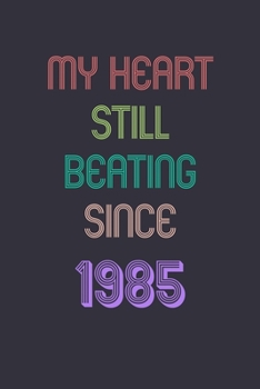 My Heart is Still Beating 1985 Notebook Birthday Gift: Lined Journal Gift, 120 Pages, 6x9, Soft Cover, Matte Finish Sweet 2020 Gift: perfect notebook ... for dad (2020 Notebooks and Journals Gifts)