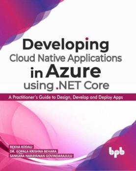 Paperback Developing Cloud Native Applications in Azure Using .Net Core:: A Practitioner's Guide to Design, Develop and Deploy Apps Book