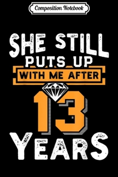 Paperback Composition Notebook: She Still Puts Up With Me After 13 Years Wedding Anniversary Journal/Notebook Blank Lined Ruled 6x9 100 Pages Book