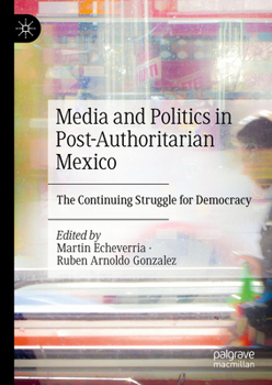 Hardcover Media and Politics in Post-Authoritarian Mexico: The Continuing Struggle for Democracy Book