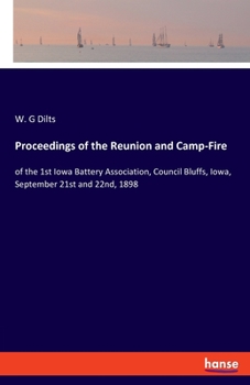 Paperback Proceedings of the Reunion and Camp-Fire: of the 1st Iowa Battery Association, Council Bluffs, Iowa, September 21st and 22nd, 1898 Book