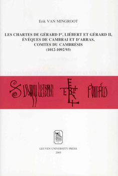 Hardcover Les Chartes de Gerard Ier, Leibert Et Gerard II, Eveques de Cambrai Et D'Arras, Comtes Du Cambresis (1012-1092/93) Book