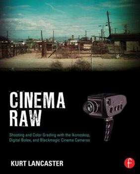 Paperback Cinema Raw: Shooting and Color Grading with the Ikonoskop, Digital Bolex, and Blackmagic Cinema Cameras Book