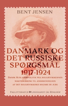Danmark og det russiske spørgsmål 1917-1924. Dansk Ruslandspolitik fra bolsjevikkernes magterobring til anerkendelsen af det bolsjevikkiske regime de jure