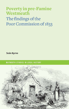 Paperback Poverty in Pre-Famine Westmeath: The Findings of the Poor Commission of 1833 Book