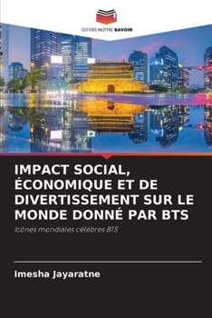 Impact Social, Économique Et de Divertissement Sur Le Monde Donné Par Bts (French Edition)