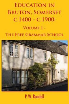 Paperback Education in Bruton, Somerset c.1400 - c.1900: Volume 1 - The Free Grammar School Book