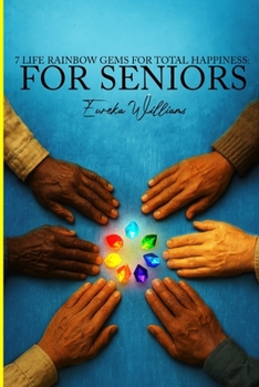 Paperback 7 Life Rainbow Gems of Total Happiness: For Seniors Book
