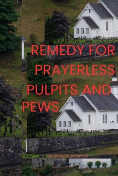 Paperback Remedy for Prayerless Pulpits and Pews: How to Cure Prayerlessness in Churches Book