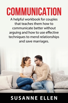 Paperback Communication: A helpful workbook for couples that teaches them how to communicate better without arguing and how to use effective te Book