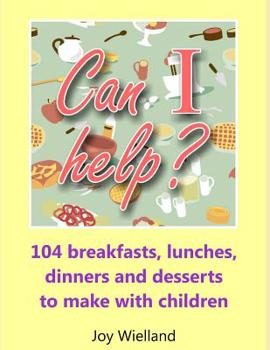 Paperback Can I help?: 104 Breakfasts, Lunches, Dinners and Desserts to Make with Children Book
