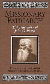 Hardcover Missionary Patriarch: The True Story of John G. Paton: Evangelist for Jesus Christ Among the South Sea Cannibals Book