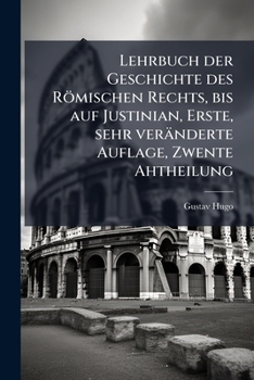 Paperback Lehrbuch der Geschichte des Römischen Rechts, bis auf Justinian, Erste, sehr veränderte Auflage, Zwente Ahtheilung [German] Book