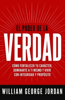 El Poder de la Verdad: Cómo Fortalecer tu Carácter, Dominarte a Ti Mismo y Vivir con Integridad y Propósito (Spanish Edition)