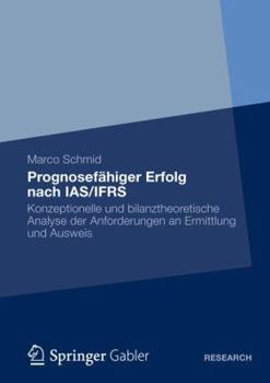 Paperback Prognosefähiger Erfolg Nach Ias/Ifrs: Eine Konzeptionelle Und Bilanztheoretische Analyse Der Anforderungen an Ermittlung Und Ausweis [German] Book