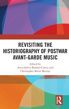 Hardcover Revisiting the Historiography of Postwar Avant-Garde Music Book