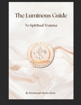 The Luminous Prosperity Guide to Spiritual Trauma (The Luminous Prosperity Definitive Guides)