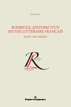 Rodrigue, histoire d'un mythe littéraire français (XVIIe-XXIe siècles) (HR.COL.REP.LETT) (French Edition)