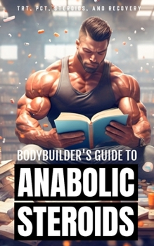 Paperback Bodybuilder's Guide to Anabolic Steroids: TRT Cycles, PCT Guide, Types of Steroids, and Hormone Recovery tips. Book