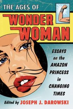 Paperback Ages of Wonder Woman: Essays on the Amazon Princess in Changing Times Book