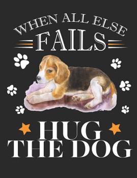 Paperback When All Else Fails Hug the Dog: Beagle Dog School Notebook 100 Pages Wide Ruled Paper Book