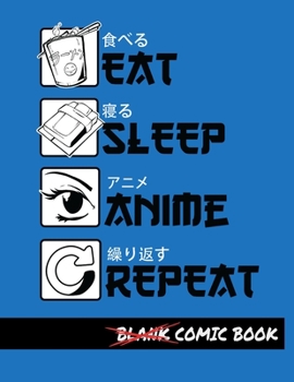 Eat Sleep Anime Repeat Blank Comic Book: Create Your Own Comics - Comic Book Story Journal - Notebook For Drawing - Artist Sketchbook