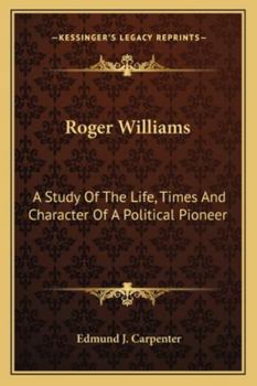 Roger Williams: A Study Of The Life, Times And Character Of A Political Pioneer
