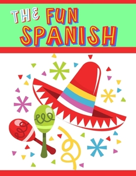 Paperback The Fun Spanish: Elementary Spanish Curriculum for Kids: Learning Spanish One Phrase at a Time Book