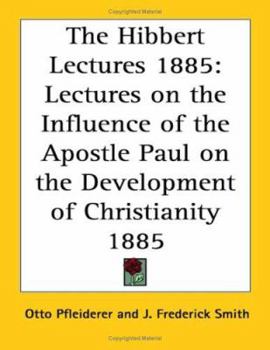 The Hibbert Lectures 1885: Lectures on the Influence of the Apostle Paul on the Development of Christianity 1885