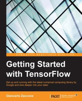 Paperback Getting Started with TensorFlow: Efficient, scalable, and user-friendly machine learning for all Book