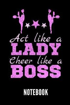 ACT LIKE A LADY CHEER LIKE A BOSS NOTEBOOK: Geschenkidee für Cheerleader | Notizbuch mit 110 linierten Seiten | Format 6x9 DIN A5 | Soft cover matt | ... auf den Autorennamen für mehr zu diesem Thema
