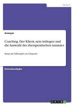 Paperback Coaching. Der Klient, sein Anliegen und die Auswahl des therapeutischen Ansatzes: Skript mit Fallbeispiel zur Lehrprobe [German] Book