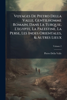 Paperback Voyages De Pietro Della Valle, Gentilhomme Romain, Dans La Turquie, L'egypte, La Palestine, La Perse, Les Indes Orientales, & Autres Lieux; Volume 2 [French] Book