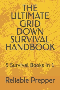 The Ultimate Grid Down Survival Handbook: 5 Survival Books In 1