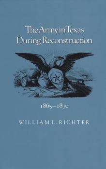 The Army in Texas During Reconstruction, 1865-1870 (Texas a&M University Military History Series, No 3) - Book #3 of the Texas A & M University Military History Series