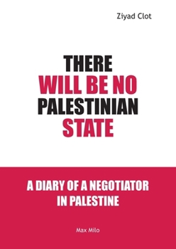 There Will Be No Palestinian State: Notes of a Negotiator in Palestine